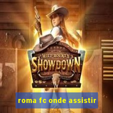 roma fc onde assistir